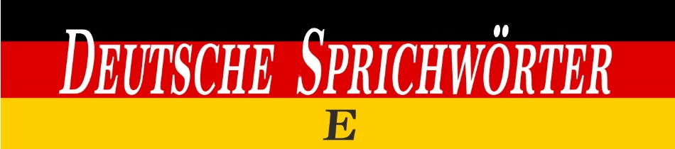 Deutsche Sprichwörter  mit E