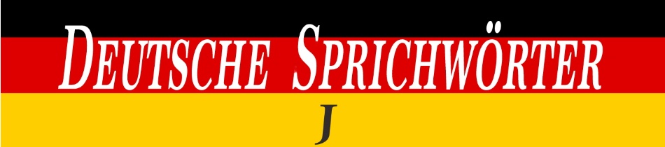 Deutsche Sprichwörter  mit J
