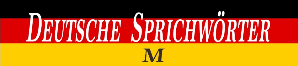 Deutsche Sprichwörter mit M Deutsche Sprichwörter mit M
