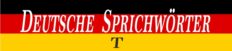 Deutsche Sprichwörter  mit T
